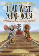 Head West, Young Mouse: Transcontinental Railroad Traveler Book 3: Transcontinental Railroad Traveler Book 3