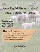 Speak English Like Australians! EAL/EFL Grammar & Activities Textbook 1