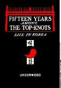 Fifteen Years Among the Top-Knots, or Life In Korea