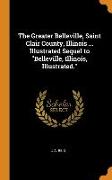 The Greater Belleville, Saint Clair County, Illinois ... Illustrated Sequel to Belleville, Illinois, Illustrated