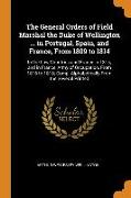 The General Orders of Field Marshal the Duke of Wellington ... in Portugal, Spain, and France, From 1809 to 1814: In the Low Countries and France in 1