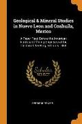 Geological & Mineral Studies in Nuevo Leon and Coahuila, Mexico: A Paper Read Before the American Institute of Mining Engineers at the Cincinnati Meet