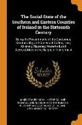 The Social State of the Southern and Eastern Counties of Ireland in the Sixteenth Century: Being the Presentments of the Gentlemen, Commonalty, and Ci