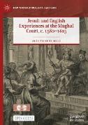 Jesuit and English Experiences at the Mughal Court, c. 1580¿1615