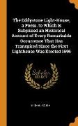 The Eddystone Light-House, a Poem. to Which Is Subjoined an Historical Account of Every Remarkable Occurrence That Has Transpired Since the First Ligh