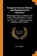 Inorganic General, Medical and Pharmaceutical Chemistry: Theoretical and Practical, a Text-Book and Laboratory Manual, Containing Theoretical, Descrip