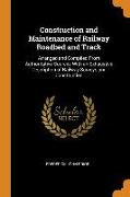 Construction and Maintenance of Railway Roadbed and Track: Arranged and Compiled From Authoritative Sources With an Exhaustive Description of Railway