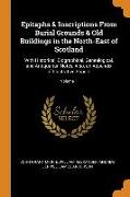Epitaphs & Inscriptions From Burial Grounds & Old Buildings in the North-East of Scotland: With Historical, Biographical, Genealogical, and Antiquaria