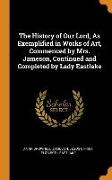 The History of Our Lord, As Exemplified in Works of Art, Commenced by Mrs. Jameson, Continued and Completed by Lady Eastlake