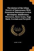 The History of the Urban District of Spennymoor With Occasional References to Kirk Merrington, Middlestone, Westerton, Byers Green, Page Bank, Croxdal