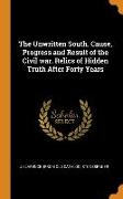 The Unwritten South. Cause, Progress and Result of the Civil war. Relics of Hidden Truth After Forty Years