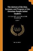 The History of the Rise, Increase, and Progress of the Christian People Called Quakers: Intermixed With Several Remarkable Occurrences, Volume 1