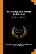 Autobiography of Thomas Guthrie. D. D.: And Memoir by His Sons