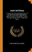 Argot and Slang: A New French and English Dictionary of the Cant Words, Quaint Expressions, Slang Terms and Flash Phrases Used in the H