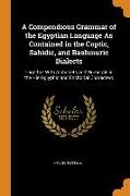 A Compendious Grammar of the Egyptian Language As Contained in the Coptic, Sahidic, and Bashmuric Dialects: Together With Alphabets and Numerals in th