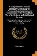 A Comprehensive Medical Dictionary Containing the Pronunciation, etymology, and Signification of the Terms Made Use of in Medicine and the Kindred Sci