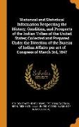 Historical and Statistical Information Respecting the History, Condition, and Prospects of the Indian Tribes of the United States, Collected and Prepa