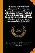 Historical and Statistical Information Respecting the History, Condition, and Prospects of the Indian Tribes of the United States, Collected and Prepa