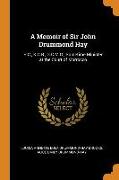 A Memoir of Sir John Drummond Hay: P.C., K.C.B., G.C.M.G., Sometime Minister at the Court of Morrocco