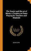 The Pianist and the art of Music, a Treatise on Piano Playing for Teachers and Students