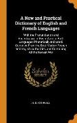 A New and Practical Dictionary of English and French Languages: With the Pronunciation and Accentuation of Every Word in Both Languages Phonetically I