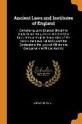Ancient Laws and Institutes of England: Comprising Laws Enacted Under the Anglo-Saxon Kings From Æthelbirht to Cnut, With an English Translation of th