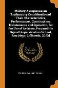 Military Aeroplanes, an Explanatory Consideration of Their Characteristics, Performances, Construction, Maintenance and Operation, for the Use of Avia