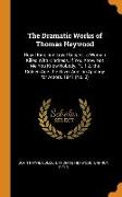 The Dramatic Works of Thomas Heywood: Royal King and Loyal Subject. a Woman Killed With Kindness. If You Know Not Me You Know Nobody, Pt. 1-2. the Gol