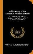 A Dictionary of the Economic Products of India: Pt. 1. Pachyrhizus to Rye. Pt. 2. Sabadilla to Silica. Pt. 3. Silk to Tea. Pt. 4. Tectona to Zygophill