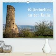 Ritterwelten an der Ruhr (Premium, hochwertiger DIN A2 Wandkalender 2023, Kunstdruck in Hochglanz)