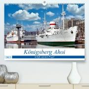 Königsberg Ahoi - Schiffe auf dem Pregel (Premium, hochwertiger DIN A2 Wandkalender 2023, Kunstdruck in Hochglanz)