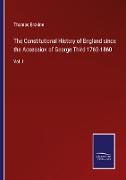 The Constitutional History of England since the Accession of George Third 1760-1860