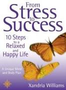 From Stress To Success: 10 Steps to a Relaxed and Happy Life: a unique mind and body plan