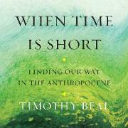 When Time Is Short: Finding Our Way in the Anthropocene
