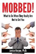 Mobbed!: What to Do When They Really Are Out to Get You