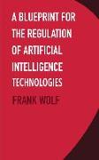 A Blueprint for the Regulation of Artificial Intelligence Technologies