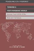 Toward a Post-Pandemic World: Lessons from Covid-19 for Now and the Future: Proceedings of a Workshop