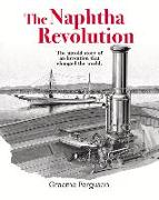 The Naphtha Revolution: The Untold Story of an Invention That Changed the World