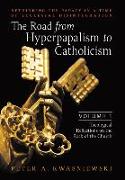 The Road from Hyperpapalism to Catholicism: Rethinking the Papacy in a Time of Ecclesial Disintegration: Volume 1 (Theological Reflections on the Rock