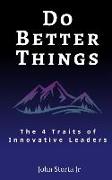 Do Better Things: 4 Traits of Innovative Leaders