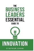 The Business Leaders Essential Guide to Innovation