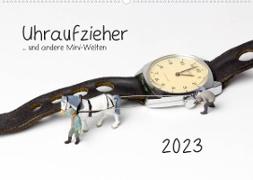 Uhraufzieher ... und andere Mini-Welten (Wandkalender 2023 DIN A2 quer)
