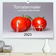 Tomatenmaler ... und andere Mini-Welten (Premium, hochwertiger DIN A2 Wandkalender 2023, Kunstdruck in Hochglanz)