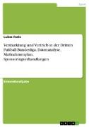Vermarktung und Vertrieb in der Dritten Fußball-Bundesliga. Datenanalyse, Maßnahmenplan, Sponsoringverhandlungen