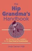 The Hip Grandma's Handbook: Tips, Resources, and Inspiration for the New Breed of Grandmother