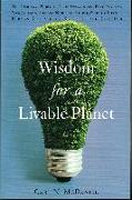 Wisdom for a Livable Planet: The Visionary Work of Terri Swearingen, Dave Foreman, Wes Jackson, Helena Norberg-Hodge, Werner Fornos, Herman Daly, S