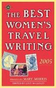 The Best Women's Travel Writing 2005: True Stories from Around the World