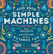The Kids' Book of Simple Machines: Cool Projects & Activities That Make Science Fun!
