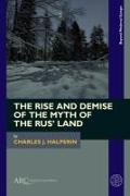 The Rise and Demise of the Myth of the Rus’ Land