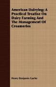 American Dairying, A Practical Treatise on Dairy Farming and the Management of Creameries